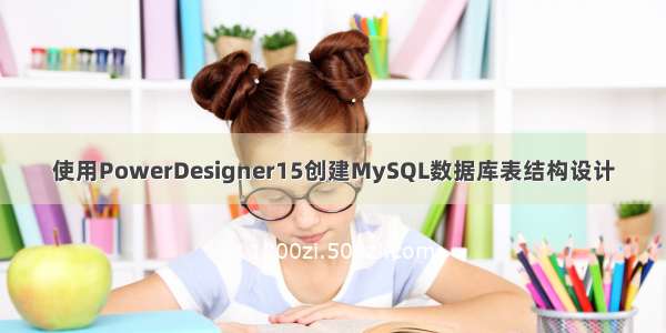 使用PowerDesigner15创建MySQL数据库表结构设计