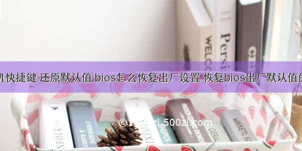 计算机快捷键 还原默认值 bios怎么恢复出厂设置 恢复bios出厂默认值的方法