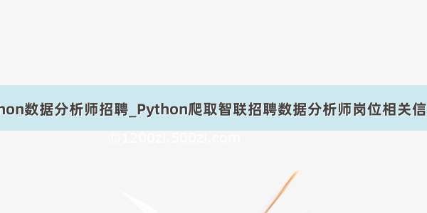 深圳python数据分析师招聘_Python爬取智联招聘数据分析师岗位相关信息的方法