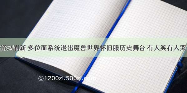 服务器维护修玛刷新 多位面系统退出魔兽世界怀旧服历史舞台 有人笑有人哭 你是哪种...