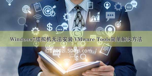 Windows7虚拟机无法安装 VMware Tools简单解决方法