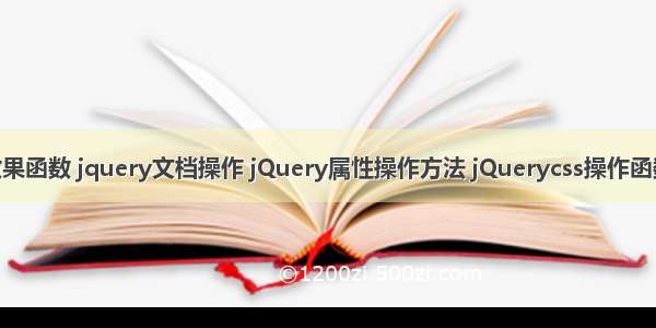 jQuery 效果函数 jquery文档操作 jQuery属性操作方法 jQuerycss操作函数 jQuery