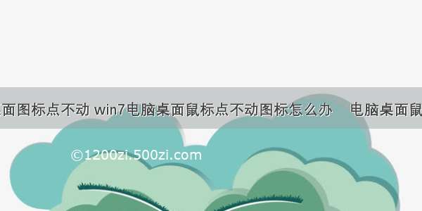 计算机桌面图标点不动 win7电脑桌面鼠标点不动图标怎么办    电脑桌面鼠标点不动