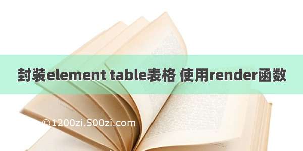 封装element table表格 使用render函数