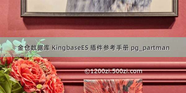 金仓数据库 KingbaseES 插件参考手册 pg_partman