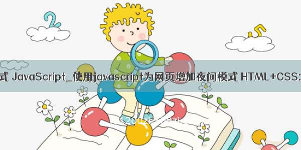 html 黑夜模式 JavaScript_使用javascript为网页增加夜间模式 HTML+CSS:复制代码 