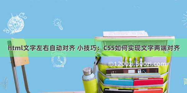 html文字左右自动对齐 小技巧：CSS如何实现文字两端对齐