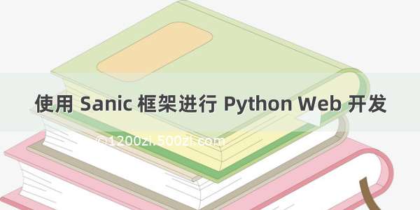 使用 Sanic 框架进行 Python Web 开发