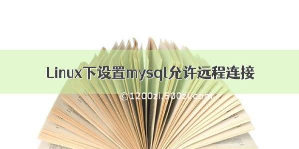 Linux下设置mysql允许远程连接