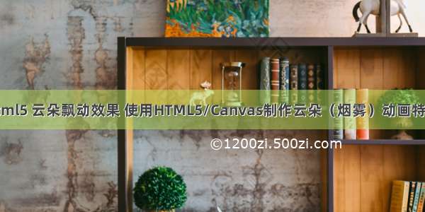 html5 云朵飘动效果 使用HTML5/Canvas制作云朵（烟雾）动画特效