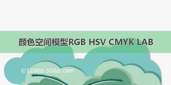 颜色空间模型RGB HSV CMYK LAB