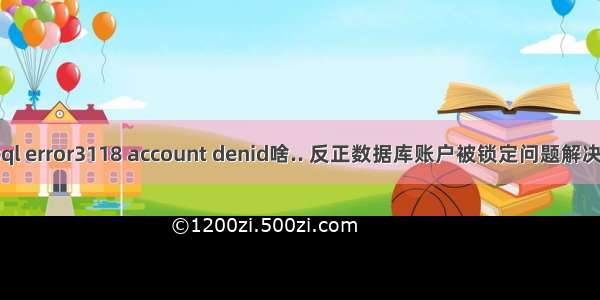 mysql error3118 account denid啥.. 反正数据库账户被锁定问题解决方案