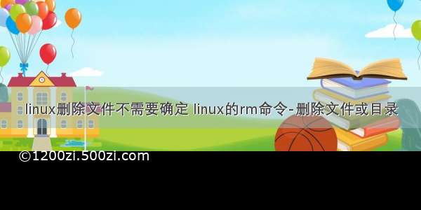 linux删除文件不需要确定 linux的rm命令-删除文件或目录