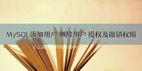 MySQL添加用户 删除用户 授权及撤销权限