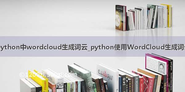 python中wordcloud生成词云_python使用WordCloud生成词云