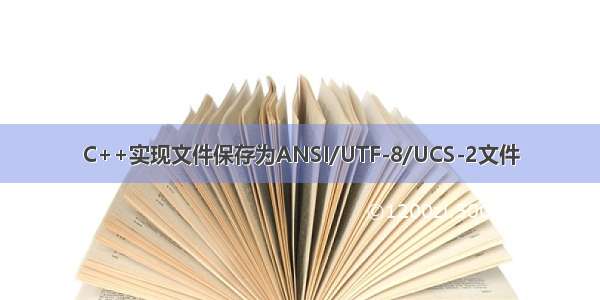 C++实现文件保存为ANSI/UTF-8/UCS-2文件