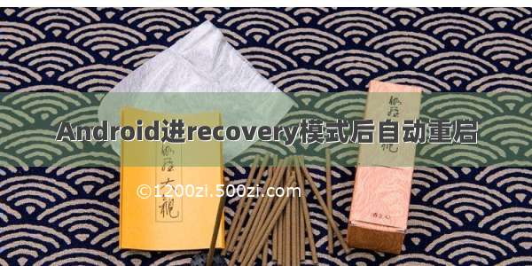 Android进recovery模式后自动重启