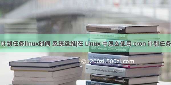 计划任务linux时间 系统运维|在 Linux 中怎么使用 cron 计划任务