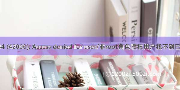 ERROR 1044 (42000): Access denied for user/非root角色授权用户找不到已创建数据库