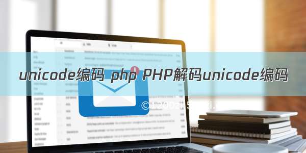 unicode编码 php PHP解码unicode编码