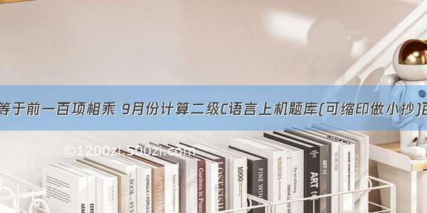 C语言pi等于前一百项相乘 9月份计算二级C语言上机题库(可缩印做小抄)百分百准