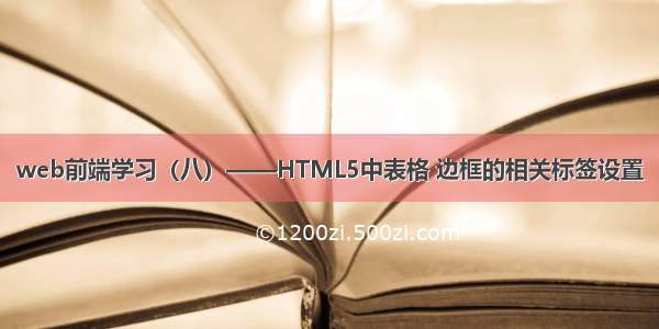 web前端学习（八）——HTML5中表格 边框的相关标签设置