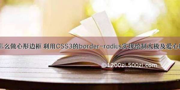 用html怎么做心形边框 利用CSS3的border-radius实现绘制太极及爱心的图案