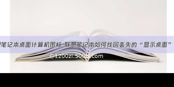 联想笔记本桌面计算机图标 联想笔记本如何找回丢失的“显示桌面”图标