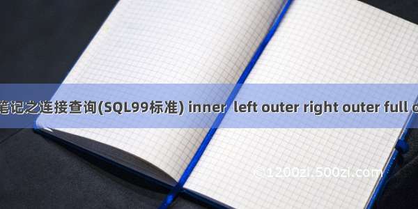 MySQL学习笔记之连接查询(SQL99标准) inner  left outer right outer full outer cross等