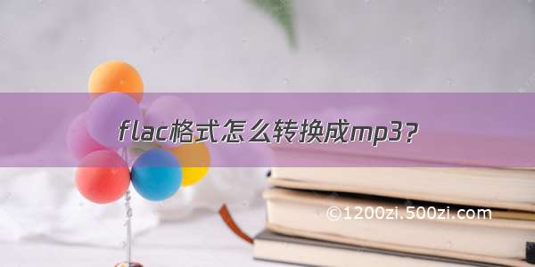 flac格式怎么转换成mp3？