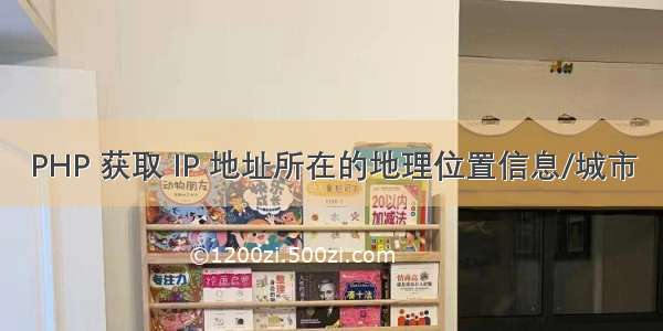 PHP 获取 IP 地址所在的地理位置信息/城市