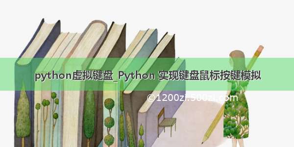 python虚拟键盘_Python 实现键盘鼠标按键模拟