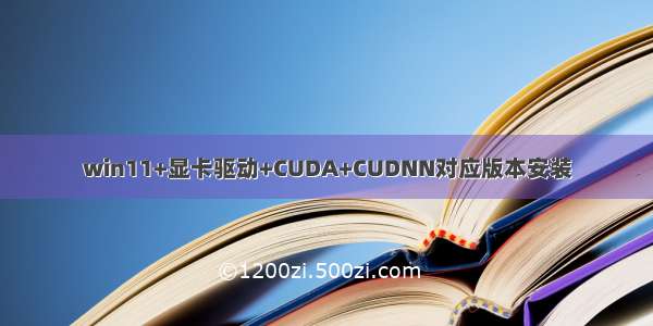 win11+显卡驱动+CUDA+CUDNN对应版本安装