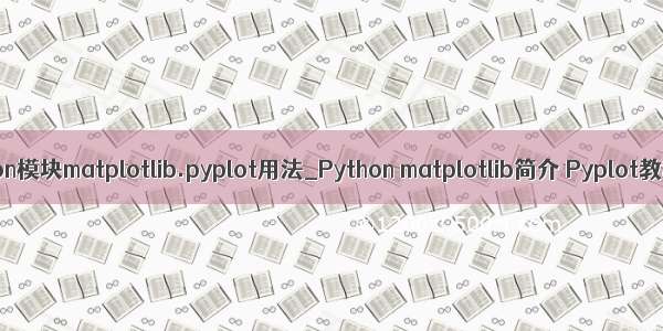 python模块matplotlib.pyplot用法_Python matplotlib简介 Pyplot教程