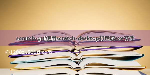 scratch-gui使用scratch-desktop打包成exe文件