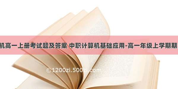 中职生计算机高一上册考试题及答案 中职计算机基础应用-高一年级上学期期末考试试卷(