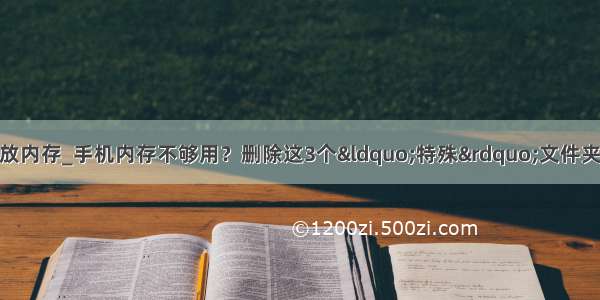 苹果删除照片不释放内存_手机内存不够用？删除这3个&ldquo;特殊&rdquo;文件夹 立刻释放大量空间