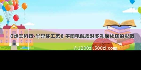 《炬丰科技-半导体工艺》不同电解质对多孔氮化镓的影响