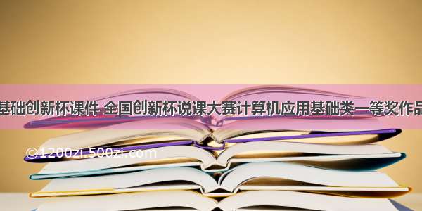 计算机应用基础创新杯课件 全国创新杯说课大赛计算机应用基础类一等奖作品：在图像创