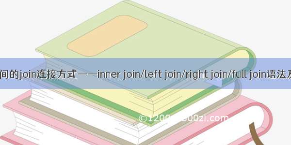 SQL的表格之间的join连接方式——inner join/left join/right join/full join语法及其用法实例