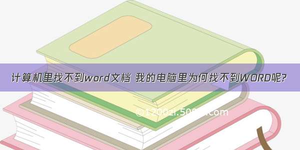 计算机里找不到word文档 我的电脑里为何找不到WORD呢?