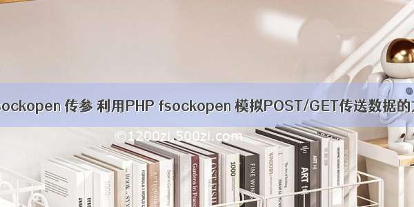 php fsockopen 传参 利用PHP fsockopen 模拟POST/GET传送数据的方法