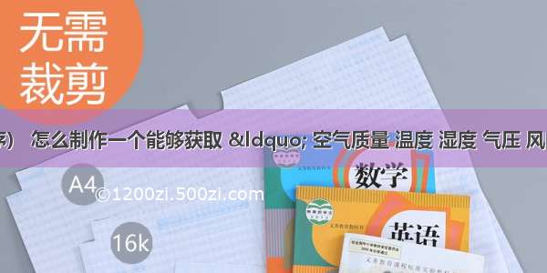 微信（小程序） 怎么制作一个能够获取 “ 空气质量 温度 湿度 气压 风向 ” 