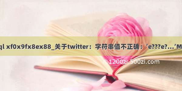 mysql xf0x9fx8ex88_关于twitter：字符串值不正确：’e???e?…’MySQL