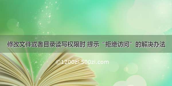 修改文件或者目录读写权限时 提示“拒绝访问”的解决办法