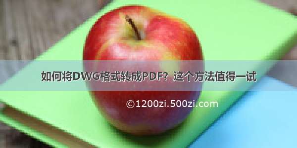 如何将DWG格式转成PDF？这个方法值得一试