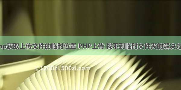 php获取上传文件的临时位置 PHP上传 找不到临时文件夹的解决方法