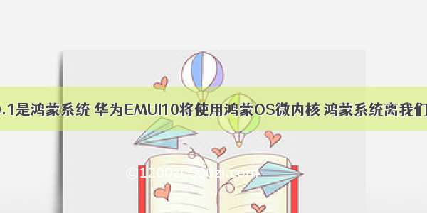 emui10.1是鸿蒙系统 华为EMUI10将使用鸿蒙OS微内核 鸿蒙系统离我们很近了