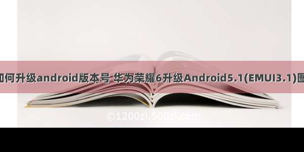 荣耀6如何升级android版本号 华为荣耀6升级Android5.1(EMUI3.1)图文教程