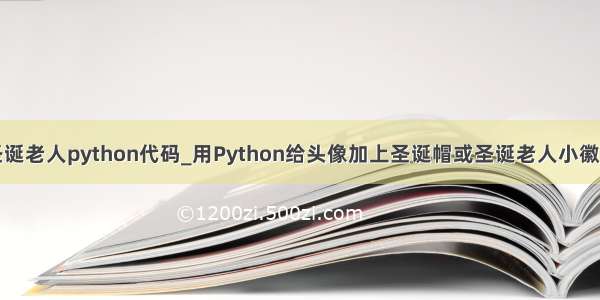 圣诞老人python代码_用Python给头像加上圣诞帽或圣诞老人小徽章